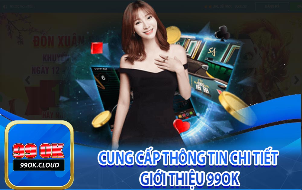 Cung cấp thông tin chi tiết giới thiệu 99Ok