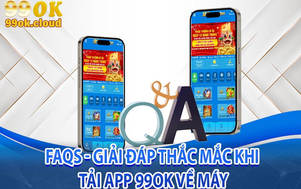 FAQs - Giải đáp thắc mắc khi tải app 99OK về máy