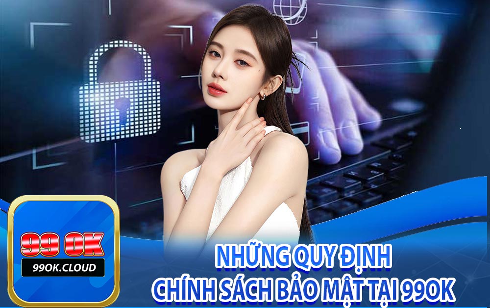 Những quy định chính sách bảo mật tại 99ok