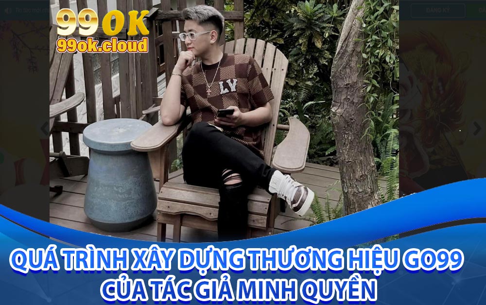Quá trình xây dựng thương hiệu 99OK của tác giả Minh Quyền