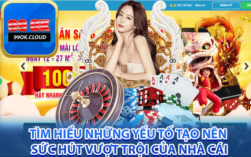 Tìm hiểu những yếu tố tạo nên sức hút vượt trội của nhà cái