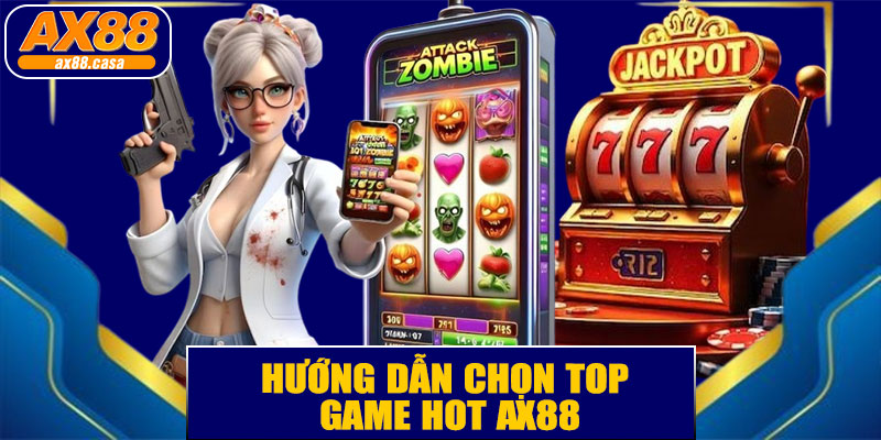 Hướng Dẫn Chọn Top Game HOT AX88