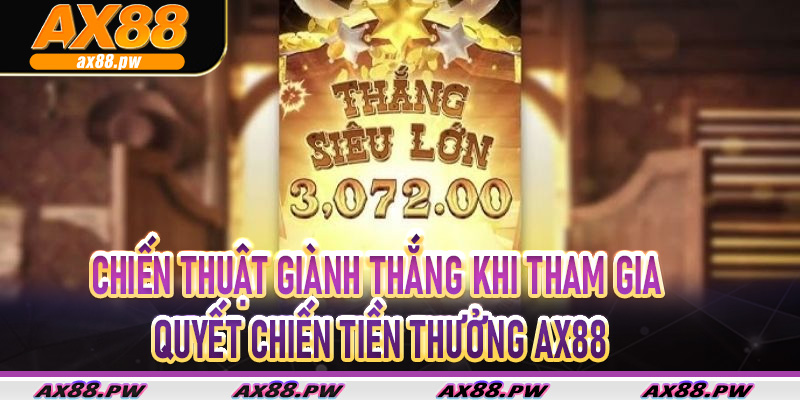 Chiến Thuật Giành Thắng Khi Tham Gia Quyết Chiến Tiền Thưởng Ax88