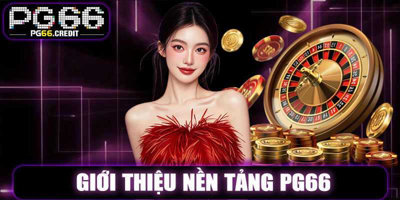 Giới Thiệu PG66 – Thế Giới Giải Trí Uy Tín Hàng Đầu