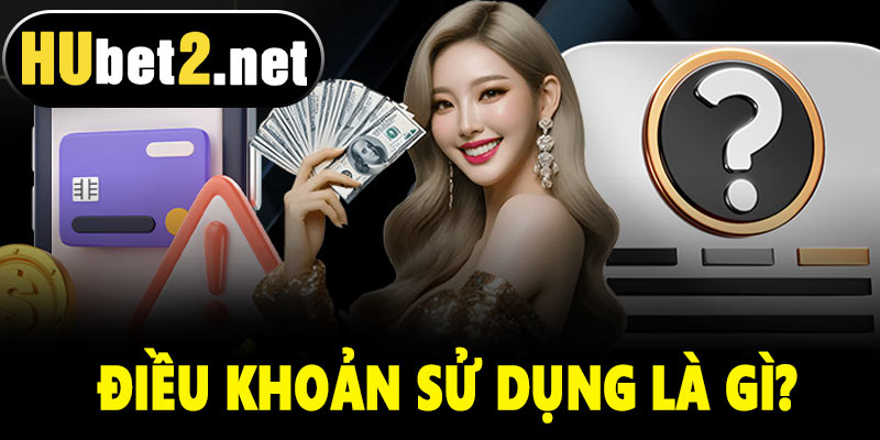 Điều khoản sử dụng Hubet là gì?