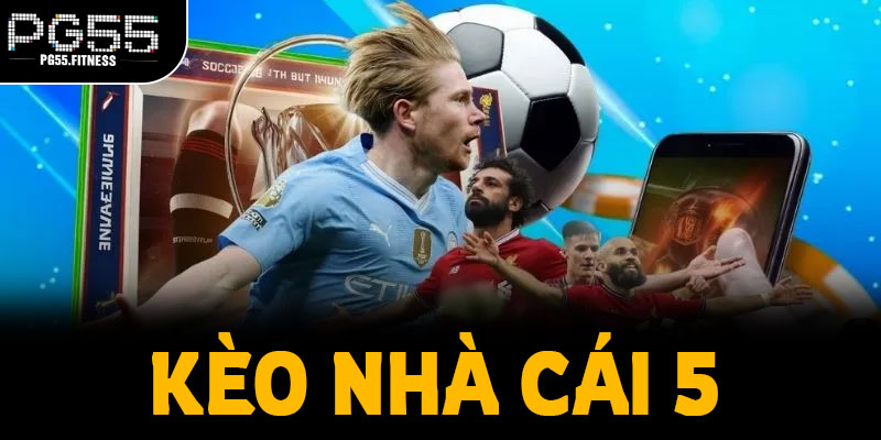 Giải mã chính xác kèo nhà cái 5 mà người chơi đang tìm